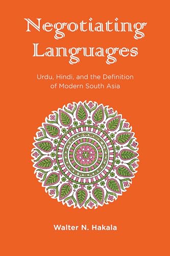 Negotiating Languages: Urdu, Hindi, and the Definition of Modern South Asia (South Asia Across the Disciplines)
